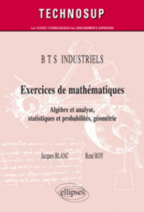 Exercices de mathématiques - Algèbre et analyse, statistiques et probabilités, géométrie - BTS  INDUSTRIELS