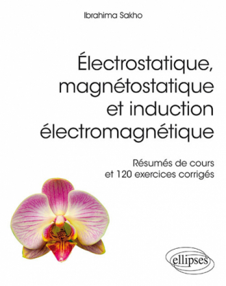 Électrostatique, magnétostatique et induction électromagnétique - Résumés de cours et 120 exercices corrigés