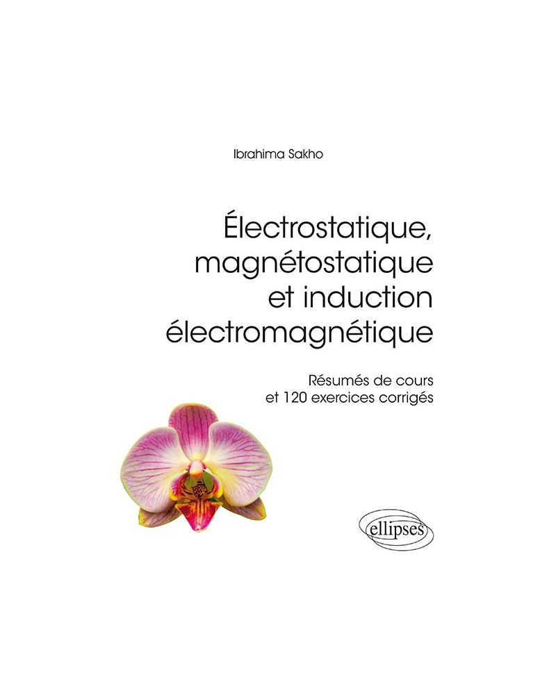 Électrostatique, magnétostatique et induction électromagnétique - Résumés de cours et 120 exercices corrigés