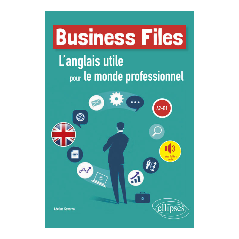 Business Files. L'anglais utile pour le monde professionnel. A2-B1