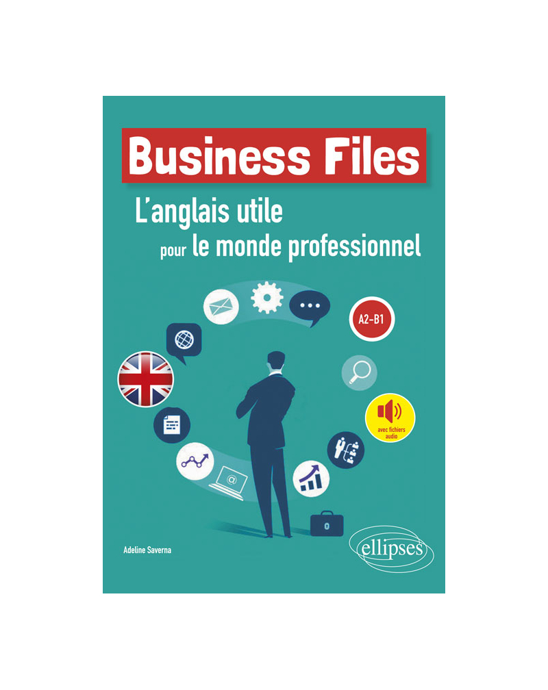 Business Files. L'anglais utile pour le monde professionnel. A2-B1