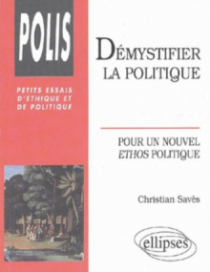 Démystifier la politique - Pour un nouvel éthos politique