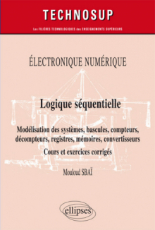 Électronique numérique - Logique séquentielle - Modélisation des systèmes, bascules, compteurs, décompteurs, registres, mémoires, convertisseurs - Cours et exercices corrigés - Niveau B