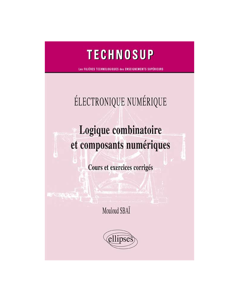 ÉLECTRONIQUE NUMÉRIQUE - Logique combinatoire et composants numériques - Cours et  exercices corrigés (Niveau A)