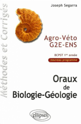 Oraux de Biologie-géologie Agro-Véto - G2E - ENS, Méthodes et corrigés - BCPST 1re année