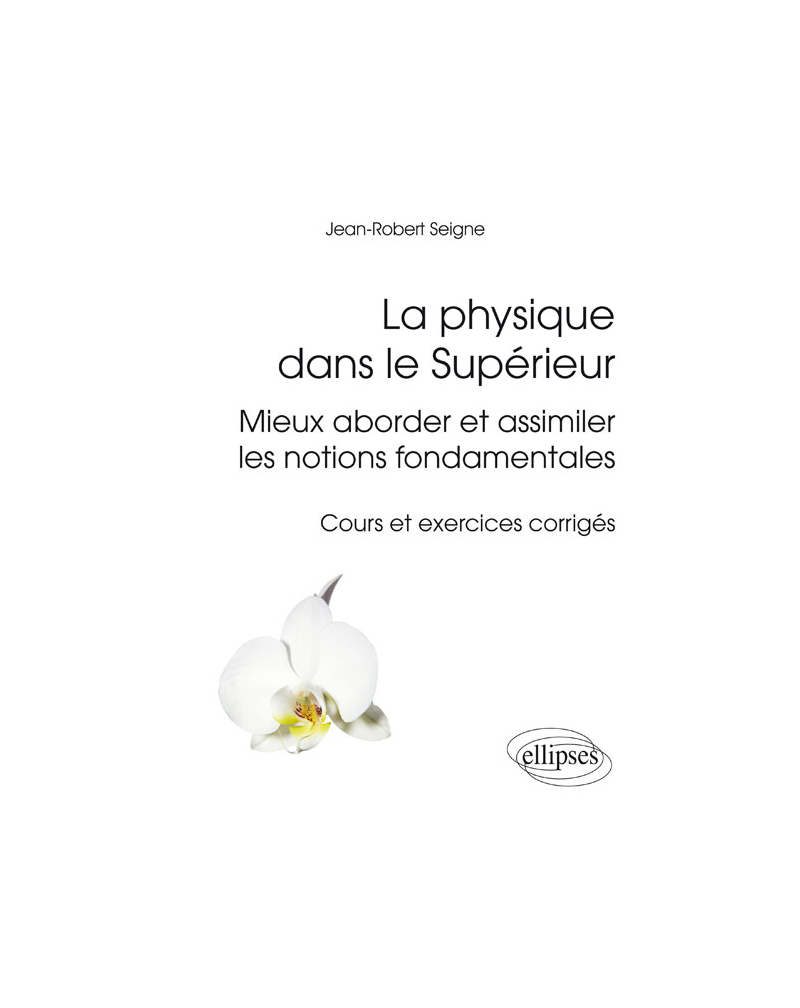 La physique dans le Supérieur - Mieux aborder et assimiler les notions fondamentales - cours et exercices corrigés
