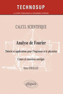 CALCUL SCIENTIFIQUE - Analyse de Fourier - Théorie et applications pour le physicien. Cours et exercices corrigés - (Niveau B)