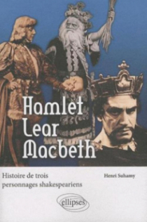 Hamlet, Lear, Macbeth. Histoire de trois personnages shakespeariens