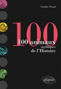 100 animaux mythiques de l'Histoire