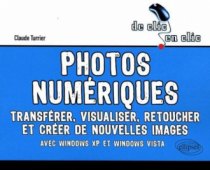 Photos numériques. Transférer, visualiser, retoucher et créer de nouvelles images