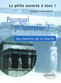 Pourquoi philosopher ? Les chemins de la liberté - Tome 1