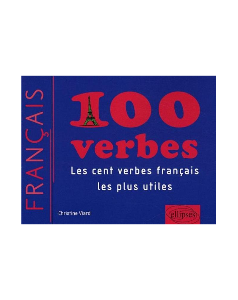 100 verbes • Les cent verbes français les plus utiles(Français Langue Etrangère)