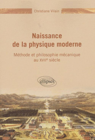 Naissance de la physique moderne - Méthode et philosophie mécanique du XVIIe siècle