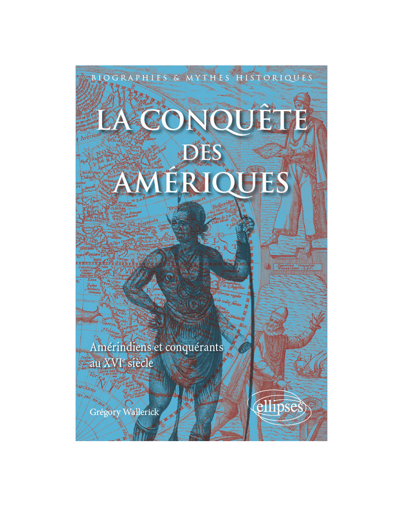 La Conquête des Amériques. Amérindiens et conquérants au XVIe siècle
