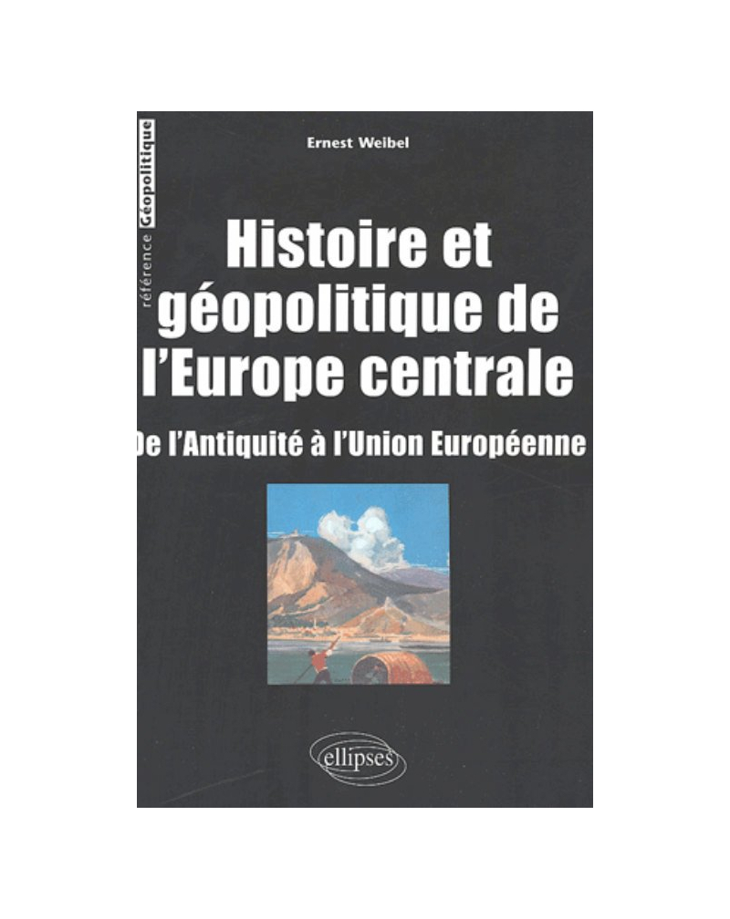 Histoire et géopolitique de l’Europe centrale - De l’Antiquité à l’Union européenne