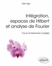 Intégration, espaces de Hilbert et analyse de Fourier - cours et exercices corrigés