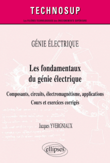 GÉNIE ÉLECTRIQUE - Les fondamentaux du génie électrique - Composants, circuits, électromagnétisme, applications. Cours et exercices corrigés (Niveau A)