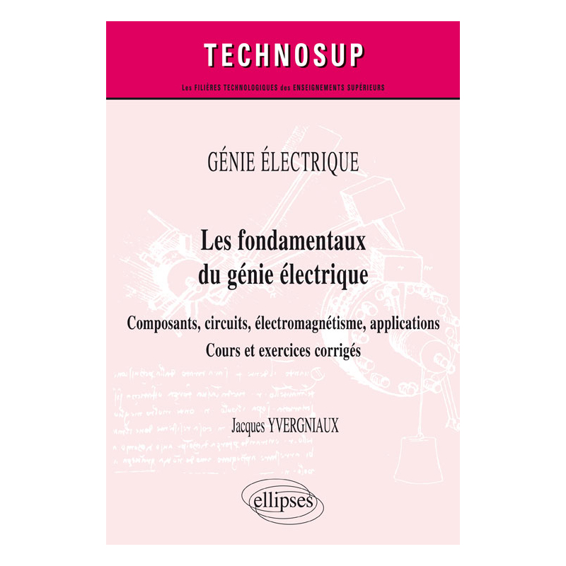 GÉNIE ÉLECTRIQUE - Les fondamentaux du génie électrique - Composants, circuits, électromagnétisme, applications. Cours et exercices corrigés (Niveau A)