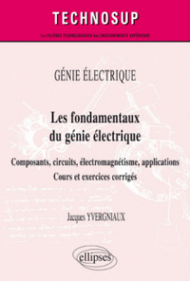 GÉNIE ÉLECTRIQUE - Les fondamentaux du génie électrique - Composants, circuits, électromagnétisme, applications. Cours et exercices corrigés (Niveau A)