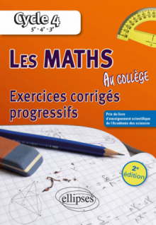 Les mathématiques au collège : exercices corrigés progressifs - Cycle 4 : 5e - 4e - 3e - 2e édition