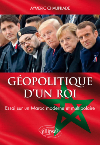 Géopolitique d’un Roi – Essai sur un Maroc moderne et multipolaire