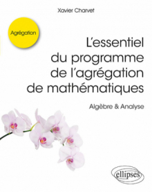 L’essentiel du programme de l’agrégation de mathématiques -  Algèbre & Analyse