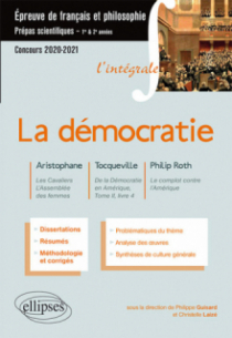 L'intégrale sur la démocratie. Aristophane, Les Cavaliers, L'Assemblée des femmes - Tocqueville, De la Démocratie en Amérique, Tome II, livre 4 - Philip Roth, Le complot contre l'Amérique. Epreuve de français/philosophie. Prépas scientifiques 2020-2021