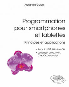 Programmation pour smartphones et tablettes - Principes et applications - Pour Android, IOS, Windows 10, Langages Java, Swift, C++, C#, Javascript