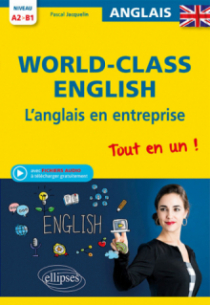 World-Class English. L'anglais en entreprise. Tout en un ! Grammaire, vocabulaire, conversation, conseils. A2-B1 (avec fichiers audio)