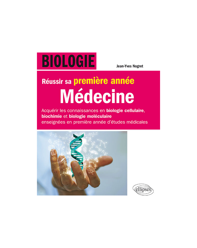 Biologie - Réussir sa première année de Médecine - Acquérir les connaissances en biologie cellulaire, biochimie et biologie moléculaire enseignées en première année d’étude médicale
