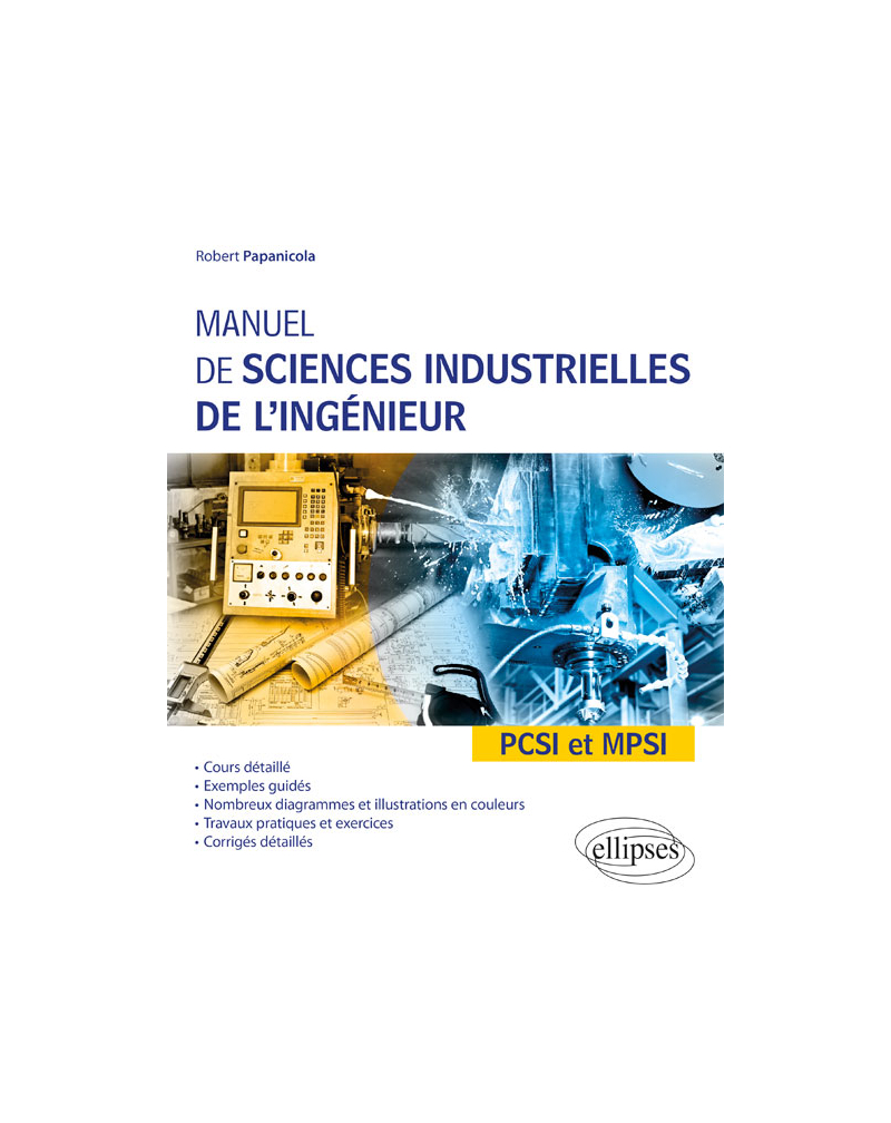 Manuel de sciences industrielles de l'ingénieur (SII) - PCSI et MPSI - Cours détaillé, exemples guidés et travaux dirigés corrigés