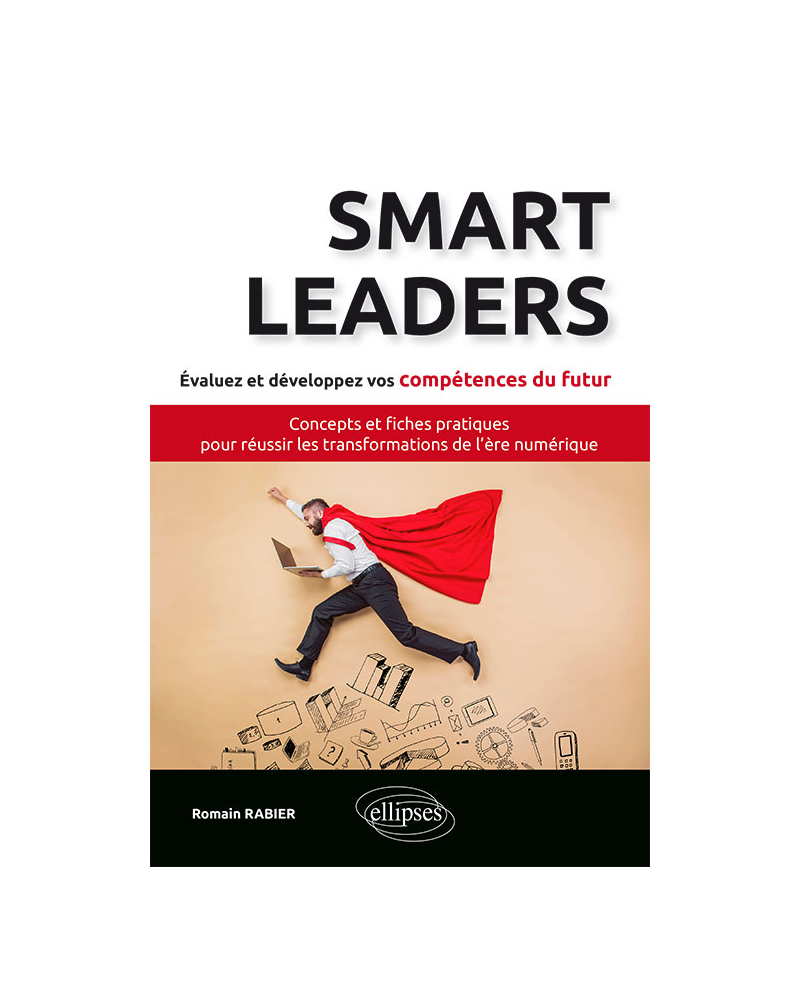 Smart Leaders. Concepts-clés et fiches pratiques pour réussir les transformations de l’ère numérique