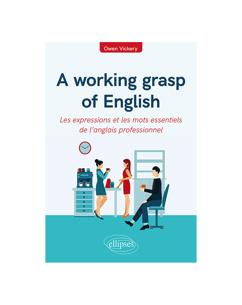 A working grasp of English - Les expressions et les mots essentiels de l’anglais professionnel
