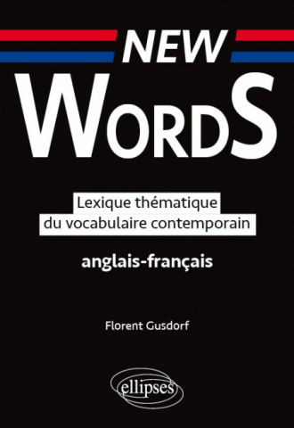 New Words. Lexique thématique du vocabulaire  anglais-français contemporain