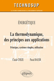 La thermodynamique des principes aux applications. Principes, systèmes simples, machines thermiques. Energétique (niveau B)