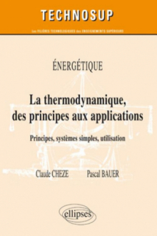 La thermodynamique des principes aux applications. Principes, systèmes simples, machines thermiques. Energétique (niveau B)