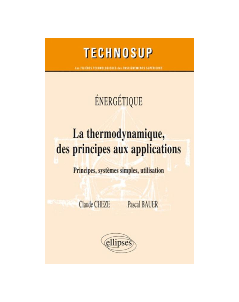 La thermodynamique des principes aux applications. Principes, systèmes simples, machines thermiques. Energétique (niveau B)