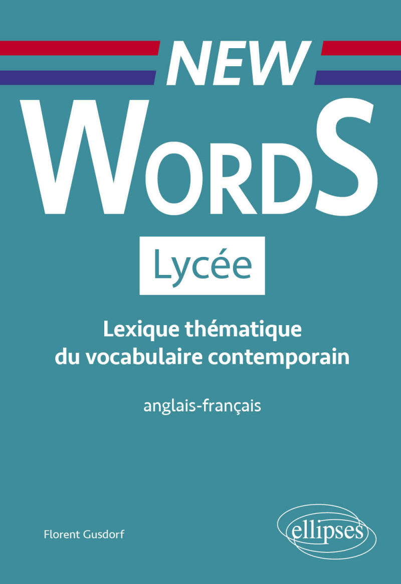 New Words Lycée. Lexique thématique du vocabulaire contemporain anglais-français (Conforme aux nouveaux programmes)
