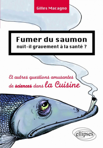 Fumer du saumon nuit-il gravement à la santé ? Et autres questions amusantes de science dans la cuisine