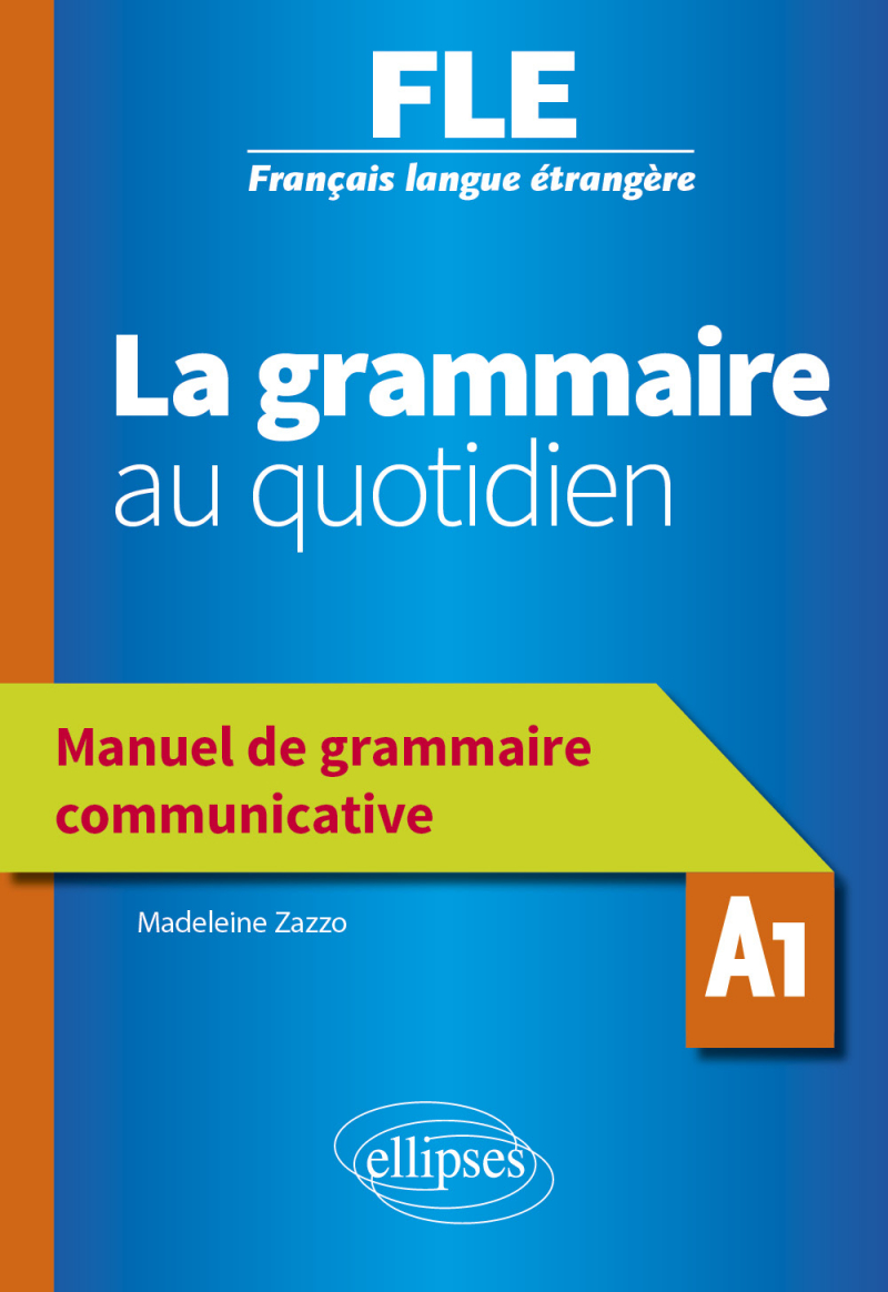 Français langue étrangère (FLE) - La grammaire au quotidien - Manuel de grammaire communicative - A1