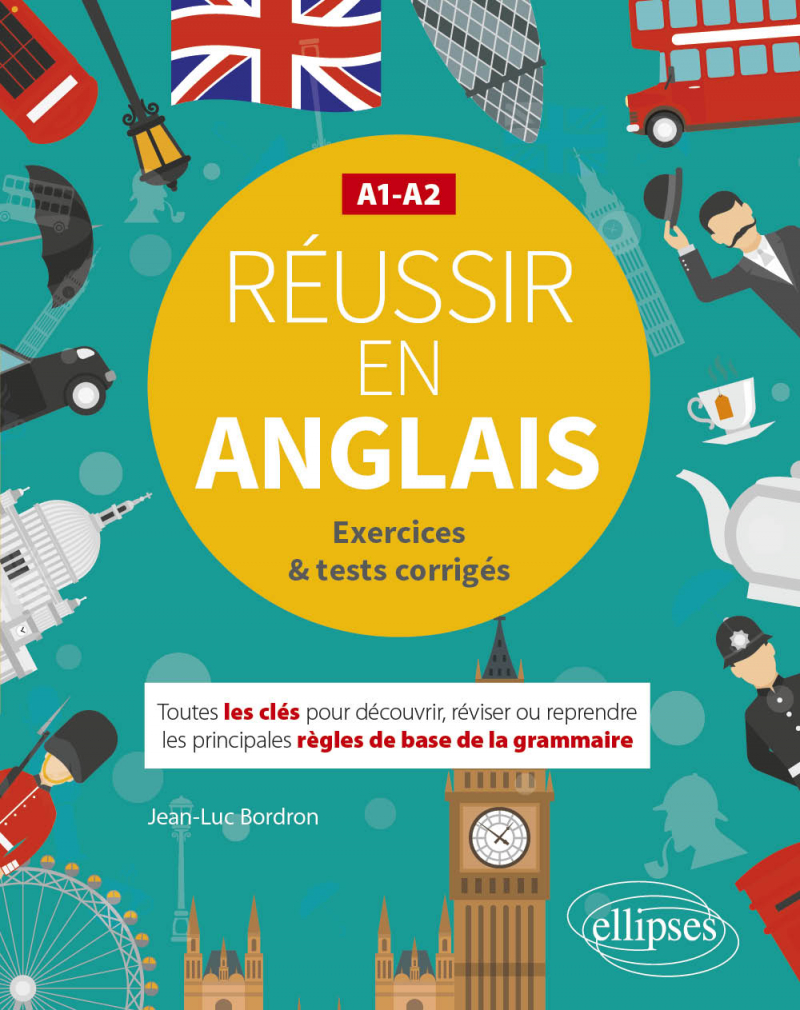 Réussir en anglais. Toutes les clés pour découvrir, réviser ou reprendre les principales règles de base de la grammaire. A1-A2. (Avec exercices et tests corrigés)