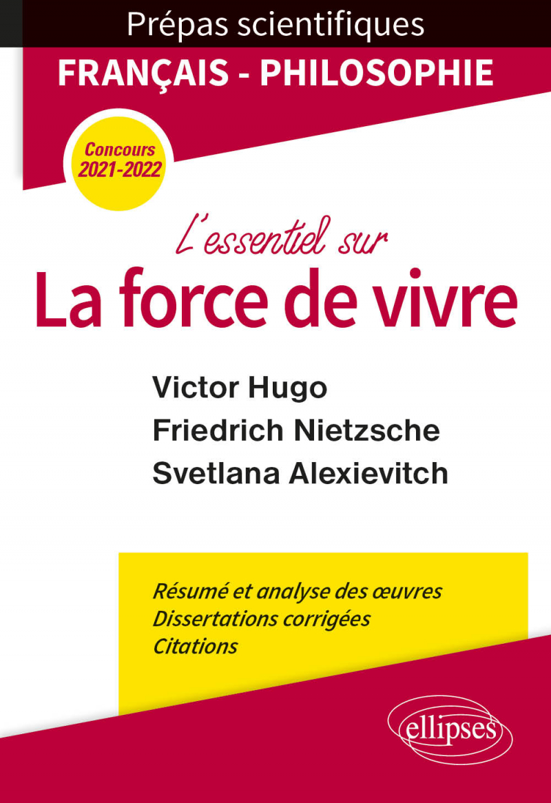 L'essentiel sur la force de vivre. Épreuve de français/philosophie. Victor Hugo. Friedrich Nietzsche. Svetlana Alexievitch. Prépas scientifiques 2021-2022