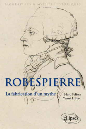 Robespierre. La fabrication d'un mythe