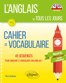 L’anglais de tous les jours. Cahier de vocabulaire. 45 séquences pour enrichir et consolider son anglais. Objectif B2. Niveau indépendant (avec fichiers audio)