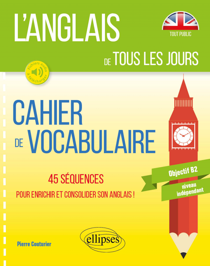 L’anglais de tous les jours. Cahier de vocabulaire. 45 séquences pour enrichir et consolider son anglais. Objectif B2. Niveau indépendant (avec fichiers audio)