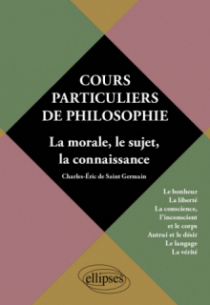 Cours particuliers de philosophie. Vol.2 La morale, le sujet, la connaissance  - Le bonheur, la liberté, la conscience, l'inconscient, le corps, autrui et le désir, le langage, la vérité