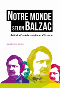 Notre monde selon Balzac - Relire la Comédie humaine au XXIe siècle