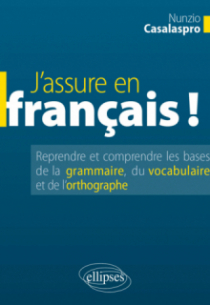 J’assure en français ! Reprendre et comprendre les bases de la grammaire, du vocabulaire et de l’orthographe