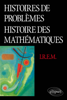 Histoires de Problèmes - Histoire des Mathématiques (Commission Inter-I.R.E.M - Epistémologie et Histoire des Mathématiques)