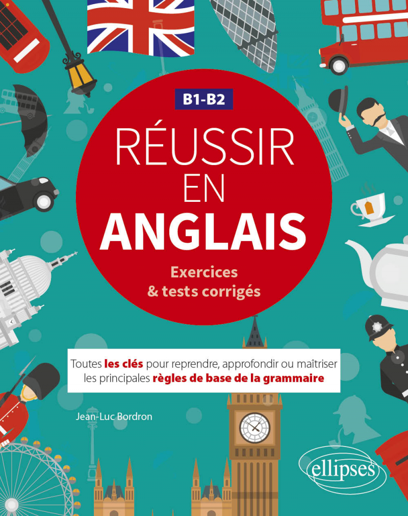 Réussir en anglais. Toutes les clés pour reprendre, approfondir ou
